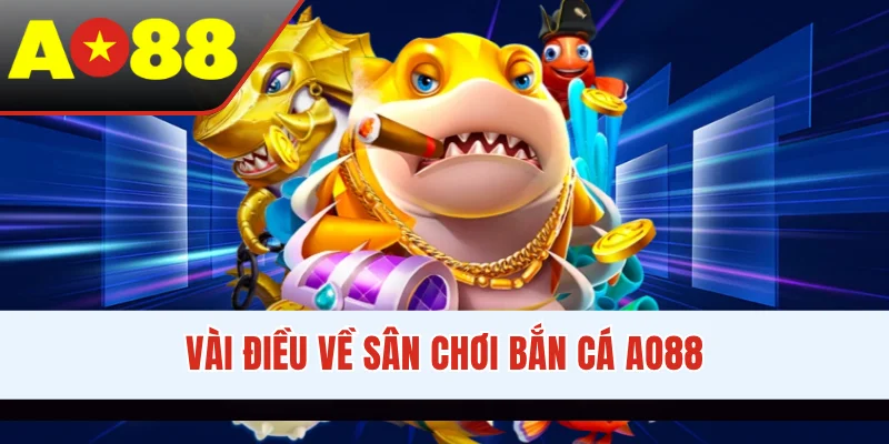 Vài điều về sân chơi bắn cá AO88